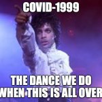 Prince | COVID-1999; THE DANCE WE DO WHEN THIS IS ALL OVER. | image tagged in prince | made w/ Imgflip meme maker