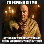 lord varys | I’D EXPAND GITMO; ACTING NAVY SECRETARY THOMAS MOLDY WOULD BE MY FIRST INTERNEE | image tagged in lord varys | made w/ Imgflip meme maker