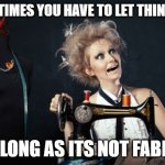Sewing crazy  | SOMETIMES YOU HAVE TO LET THINGS GO; AS LONG AS ITS NOT FABRIC | image tagged in sewing crazy | made w/ Imgflip meme maker