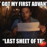 Survivor | JUST GOT MY FIRST ADVANTAGE; “LAST SHEET OF TP” | image tagged in survivor | made w/ Imgflip meme maker