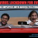 ferris bueller | CORONAVIRUS LOCKDOWN FOR EVERYBODY; A-1 EZ OK PARK EMPLOYEES WITH ACCESS TO A FERRARI BE LIKE:; (AT LEAST PUT THE TOP UP, YOU'RE GONNA GET THE GERMIES.) | image tagged in ferris bueller,coronavirus,covid-19,china,quarantine,hand sanitizer | made w/ Imgflip meme maker