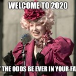 hunger games | WELCOME TO 2020; MAY THE ODDS BE EVER IN YOUR FAVOR | image tagged in hunger games | made w/ Imgflip meme maker