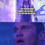 Terrified Wrestler | THE PERSON WHO ADDED THE RETURN TO TOP BUTTON ON REDDIT; SATAN | image tagged in terrified wrestler | made w/ Imgflip meme maker