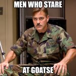 Men who stare at goats | MEN WHO STARE; AT GOATSE | image tagged in men who stare at goats | made w/ Imgflip meme maker