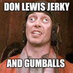 Mr Deeds | DON LEWIS JERKY; AND GUMBALLS | image tagged in mr deeds | made w/ Imgflip meme maker