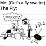 Diary of a Wimpy Kid | Me: (Get's a fly swatter); The Fly: | image tagged in diary of a wimpy kid | made w/ Imgflip meme maker