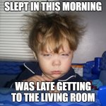 Baby Bedhead | SLEPT IN THIS MORNING; WAS LATE GETTING TO THE LIVING ROOM | image tagged in baby bedhead | made w/ Imgflip meme maker