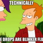Blinker fluid | TECHNICALLY; EYE DROPS ARE BLINKER FLUID | image tagged in memes,slick fry,eye drops | made w/ Imgflip meme maker