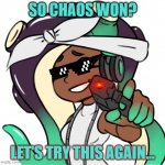 Jokes With Marina | SO CHAOS WON? LET'S TRY THIS AGAIN... | image tagged in marina with a gun | made w/ Imgflip meme maker
