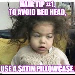 Bad Hair Day | HAIR TIP #1.
TO AVOID BED HEAD, USE A SATIN PILLOWCASE. | image tagged in bad hair day | made w/ Imgflip meme maker