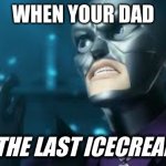 angry hawkmoth miraculous ladybug hawk moth | WHEN YOUR DAD; EATS THE LAST ICECREAM BAR | image tagged in angry hawkmoth miraculous ladybug hawk moth | made w/ Imgflip meme maker