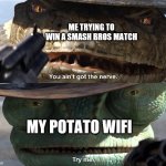Try Me Rango | ME TRYING TO WIN A SMASH BROS MATCH; MY POTATO WIFI | image tagged in try me rango | made w/ Imgflip meme maker