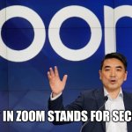 Zoom Security | THE ‘S’ IN ZOOM STANDS FOR SECURITY. | image tagged in zoom security | made w/ Imgflip meme maker