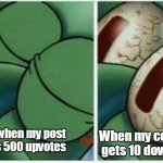 Squidward wakes up  | When my comment gets 10 downvotes; Me when my post gets 500 upvotes | image tagged in squidward wakes up | made w/ Imgflip meme maker