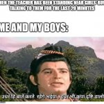 teacher sticking to girls. Boys waiting aside. | WHEN THE TEACHER HAS BEEN STANDING NEAR GIRLS' ROW ,
TALKING TO THEM FOR THE LAST 20 MINUTES; ME AND MY BOYS: | image tagged in udhar hi bate karte rhenge bhaiya,waiting,laxman,look at me | made w/ Imgflip meme maker