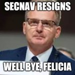 Acting Navy Secretary Modly | SECNAV RESIGNS; WELL BYE, FELICIA | image tagged in acting navy secretary modly | made w/ Imgflip meme maker