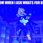 Im making mac n cheese | MY MOM WHEN I ASK WHATS FOR DINNER | image tagged in im making mac n cheese | made w/ Imgflip meme maker