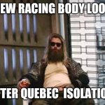 Fat Thor | NEW RACING BODY LOOK; AFTER QUEBEC  ISOLATION | image tagged in fat thor | made w/ Imgflip meme maker