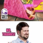 The Peptolupa | NO, THANKS! | image tagged in no thanks guy,cursed image,cursed,funny,taco bell,memes | made w/ Imgflip meme maker