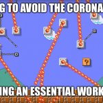 Mario Fireball | TRYING TO AVOID THE CORONAVIRUS; BEING AN ESSENTIAL WORKER | image tagged in mario fireball | made w/ Imgflip meme maker