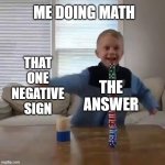ME DOING MATH; THAT ONE NEGATIVE SIGN; THE ANSWER | made w/ Imgflip meme maker