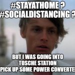Sad Luke | #STAYATHOME ?
#SOCIALDISTANCING ? BUT I WAS GOING INTO
TOSCHE STATION
TO PICK UP SOME POWER CONVERTERS! | image tagged in sad luke | made w/ Imgflip meme maker