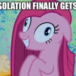 Isolation week 6 | WHEN ISOLATION FINALLY GETS TO YOU | image tagged in insane pinkie | made w/ Imgflip meme maker