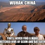 star wars mos eisley | WUHAN, CHINA; YOU'LL NEVER FIND A MORE WRETCHED HIVE OF SCUM AND BAT EATING | image tagged in star wars mos eisley | made w/ Imgflip meme maker