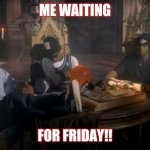 Bone Thugs And Harmony Wake Up | ME WAITING; FOR FRIDAY!! | image tagged in bone thugs and harmony wake up | made w/ Imgflip meme maker