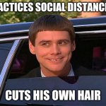 jim carrey meme  | PRACTICES SOCIAL DISTANCING CUTS HIS OWN HAIR | image tagged in jim carrey meme | made w/ Imgflip meme maker