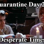 ws | Quarantine Day 25; Desperate Times | image tagged in ws | made w/ Imgflip meme maker