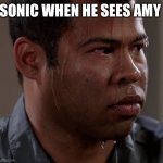 Sweating Guy Meme | SONIC WHEN HE SEES AMY | image tagged in sweating guy meme | made w/ Imgflip meme maker