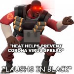 TF2 sassy demo | "HEAT HELPS PREVENT CORONA VIRUS SPREAD"; *LAUGHS IN BLACK* | image tagged in tf2 sassy demo | made w/ Imgflip meme maker