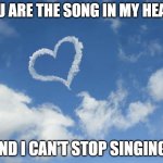 Heart shaped cloud | YOU ARE THE SONG IN MY HEART; AND I CAN'T STOP SINGING . | image tagged in praise,worship,song,glory,god | made w/ Imgflip meme maker