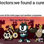 Not so fast blue boy | Doctors:we found a cure; Almost all the toilet paper and sanitizer companies: | image tagged in not so fast blue boy,mixels,coronavirus,memes | made w/ Imgflip meme maker