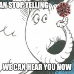 Horton Hears a Covid-19 Molecule | YOU CAN STOP YELLING; WE CAN HEAR YOU NOW | image tagged in horton hears a covid-19 molecule | made w/ Imgflip meme maker