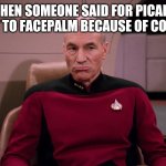 COVID-19 Captain Picard Facepalm | WHEN SOMEONE SAID FOR PICARD NOT TO FACEPALM BECAUSE OF COVID: | image tagged in covid-19 captain picard facepalm | made w/ Imgflip meme maker