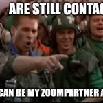 top gun | YOU...    ARE STILL CONTAGIOUS; BUT YOU CAN BE MY ZOOMPARTNER ANYTIME... | image tagged in top gun | made w/ Imgflip meme maker