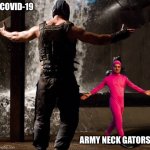 Joji boss fight | COVID-19; ARMY NECK GATORS | image tagged in joji boss fight | made w/ Imgflip meme maker