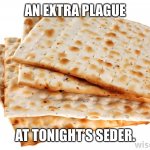 Matzoh | AN EXTRA PLAGUE; AT TONIGHT’S SEDER. | image tagged in matzoh | made w/ Imgflip meme maker