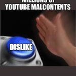 I mean, why? | MILLIONS OF YOUTUBE MALCONTENTS; DISLIKE | image tagged in press button | made w/ Imgflip meme maker