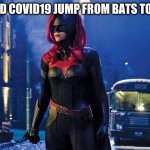 cross-species transmission | SO HOW DID COVID19 JUMP FROM BATS TO HUMANS? NEKO MITTS 2020 | image tagged in batwoman,covid-19,covid19,coronavirus,corona virus,cross-species transmission | made w/ Imgflip meme maker