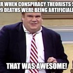 Remember when | REMEMBER WHEN CONSPIRACY THEORISTS SAID THAT THE COVID-19 DEATHS WERE BEING ARTIFICIALLY INFLATED? THAT WAS AWESOME! | image tagged in remember when | made w/ Imgflip meme maker