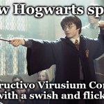 hp | New Hogwarts spell:; Distructivo Virusium Corona
(with a swish and flick.) | image tagged in hp | made w/ Imgflip meme maker