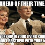 Worship in your living room again | AHEAD OF THEIR TIME. WORSHIP IN YOUR LIVING ROOM JUST DON’T BE STUPID WITH YOUR MONEY | image tagged in jim and tammy,baker,worship | made w/ Imgflip meme maker