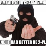 robbery | GIVE ME ALL YOUR CHARMIN….NOW! AND IT HAD BETTER BE 2-PLY | image tagged in robbery | made w/ Imgflip meme maker