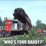 How Baby Locomotives Are Made | "WHO'S YOUR DADDY?" | image tagged in how baby locomotives are made | made w/ Imgflip meme maker
