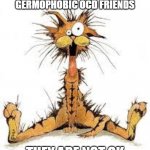 Me Stressed? â€¦ Naaaaaaaa | CHECK ON YOUR HYPOCHONDRIAC GERMOPHOBIC OCD FRIENDS; THEY ARE NOT OK | image tagged in me stressed  naaaaaaaa | made w/ Imgflip meme maker