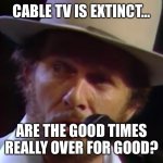 Good Times | CABLE TV IS EXTINCT... | image tagged in good times | made w/ Imgflip meme maker