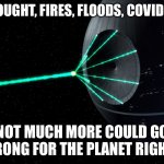 Planet going south | DROUGHT, FIRES, FLOODS, COVID -19; NOT MUCH MORE COULD GO WRONG FOR THE PLANET RIGHT? | image tagged in deathstar,coronavirus | made w/ Imgflip meme maker
